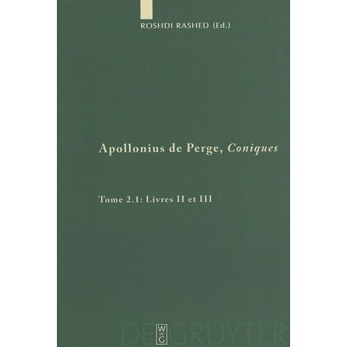 Coniques - Tome 2.1 : Livres Ii Et Iii Commentaire Historique Et Mathématique, Édition Et Traduction Du Texte Arabe