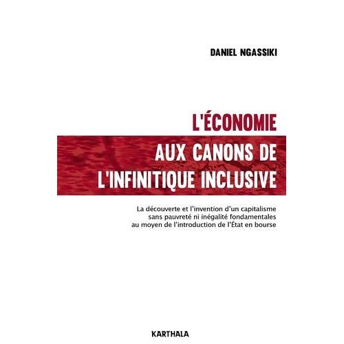 L'économie Aux Canons De L'infinitique Inclusive - La Découverte Et L'invention D'un Capitalisme Sans Pauvreté Ni Inégalités Fondamentales