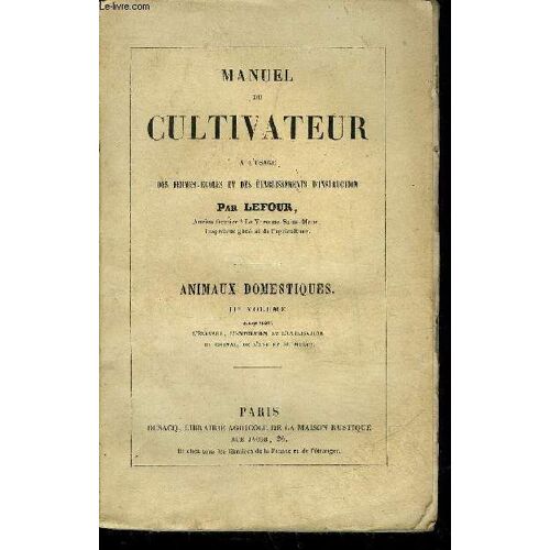 Manuel Du Cultivateur A L'usage Des Fermes Ecoles Et Des Etablissements D'instruction - Animaux Domestiques 2e Volume Comprenant L'elevage L'entretien Et L'utilisation Du Cheval De L'ane Et ...