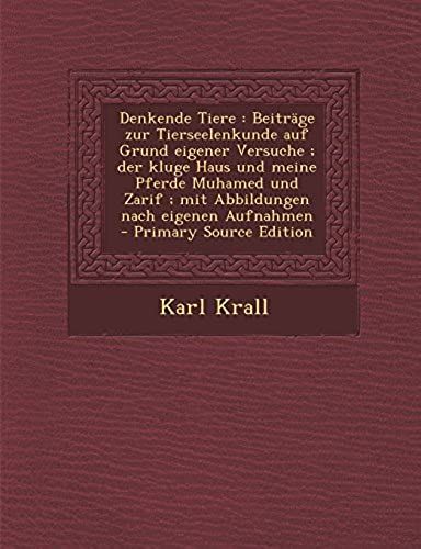 Denkende Tiere: Beitrage Zur Tierseelenkunde Auf Grund Eigener Versuche; Der Kluge Haus Und Meine Pferde Muhamed Und Zarif; Mit Abbild (German Edition)