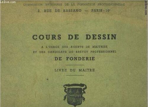 Cours De Dessin A L Usage Des Agents De Maitrise Et Des Candidats Au Brevet Professionnel De Fonderie- Livre Du Maitre