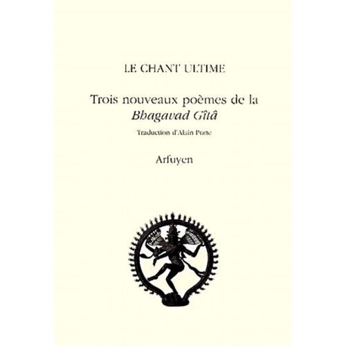 Le Chant Ultime - Trois Nouveaux Poemes De La Bhagavad Gita