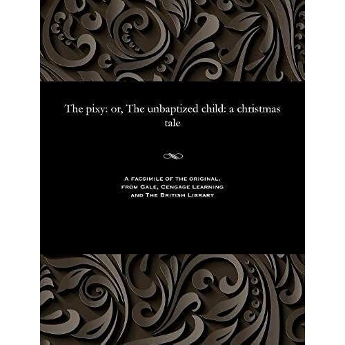 The Pixy: Or, The Unbaptized Child: A Christmas Tale