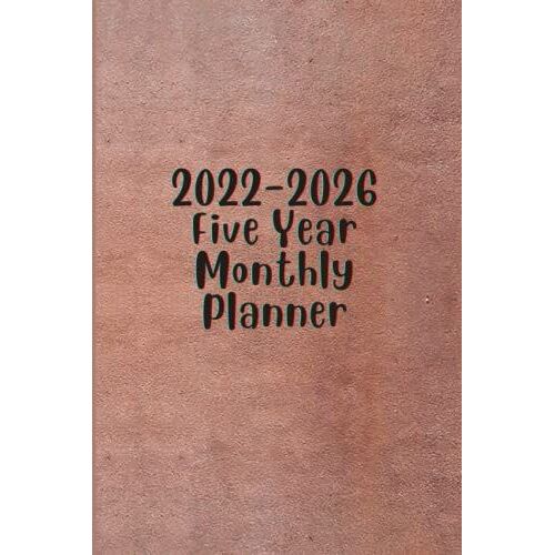 2022-2026 Five Year Monthly Planner: A 5 Year Planner Including 60 Monthly Calendars With Holidays And Space For Contact List, Notes, Celebrations, ... Month. Use For Work And Your Personal Life.