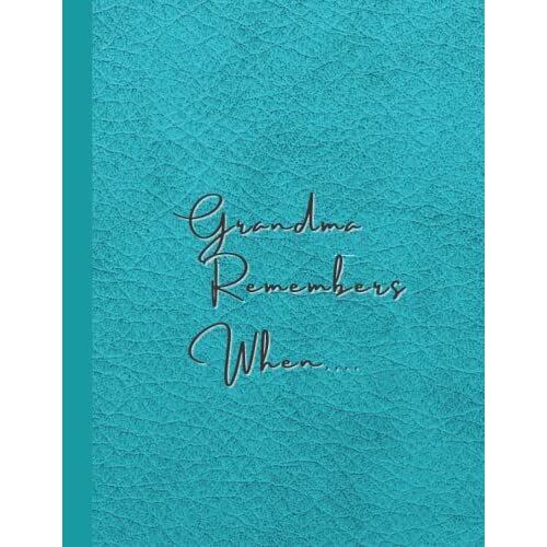 Grandma Remembers When ....: Elegant Turquoise Blue Leather-Look Memory-Keeping Journal/Notebook For A Special Grandmother. Encourage Seniors & The ... & Create A Wonderful Family History Keepsake!