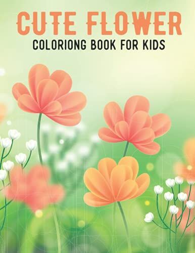 Cute Flower Coloring Book For Kids: Coloring Book For Adults With Cute Flower Illustrations For Stress Relief And Relaxation