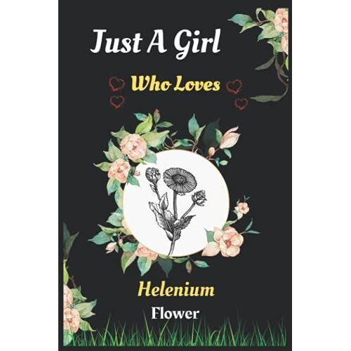 Just A Girl Who Loves, Helenium Flower: Cute Helenium Flower Lover Gift For Girl, Women. Perfect Handwriting Diary For Helenium Flower. Gift It To ... Sister, Thanksgiving, Christmas Gifts.