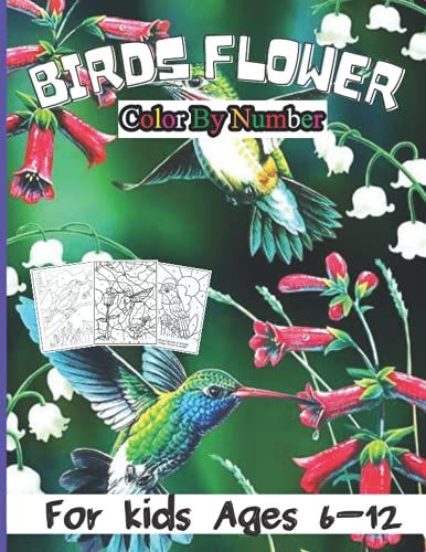 Birds Flower Color By Number For Kids Ages 6-12: Large Print 50 Page Birds, Flowers, Animals And Pretty Patterns Color By Number Coloring Book For Kids Ages 6-12 & 8-13