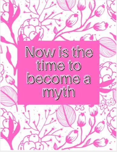 Now Is The Time To Become A Myth: Writing Journal For Women Over 50 - Flower Design