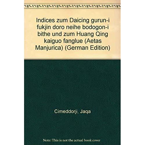 Indices Zum Daicing Gurun-I Fukjin Doro Neihe Bodogon-I Bithe Und Zum Huang Qing Kaiguo Fanglue (Aetas Manjurica)
