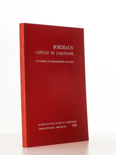 Bordeaux, Capitale De L'aquitaine - Un Exemple De Romanisation En Gaule, Catalogue De L'exposition ( Musées Royaux D'art Et D'histoire - Cinquantena