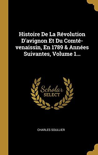 Histoire De La Révolution D'avignon Et Du Comté-Venaissin, En 1789 & Années Suivantes, Volume 1...