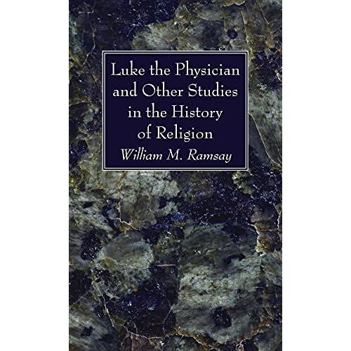 Luke The Physician And Other Studies In The History Of Religion