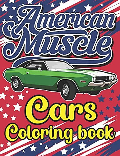 American Muscle Cars Coloring Book: The Best American Legends Muscle Cars Coloring Book For Kids, Boys, Girls & Adults