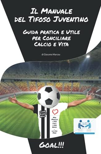 Il Manuale Del Tifoso Juventino: Guida Pratica E Utile Per Conciliare Calcio E Vita