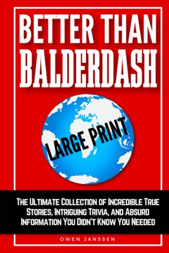 Better Than Balderdash: The Ultimate Collection Of Incredible True Stories, Intriguing Trivia, And Absurd Information You Didn't Know You Needed