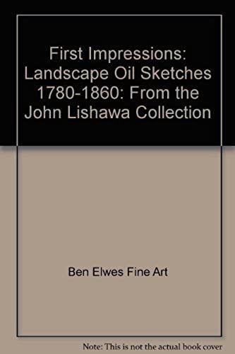 First Impressions: Landscape Oil Sketches 1780-1860: From The John Lishawa Collection
