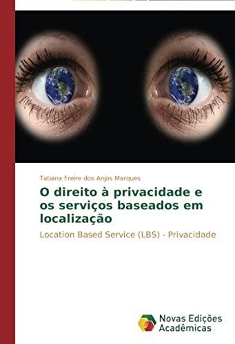 O Direito À Privacidade E Os Serviços Baseados Em Localização: Location Based Service (Lbs) - Privacidade (Portuguese Edition)