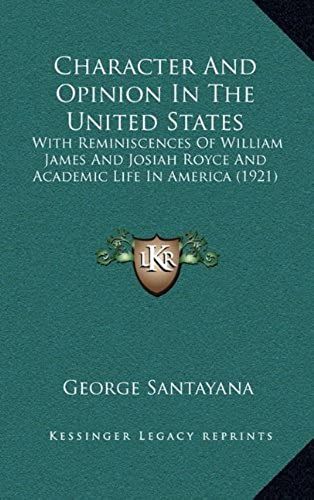 Character And Opinion In The United States: With Reminiscences Of William James And Josiah Royce And Academic Life In America (1921)