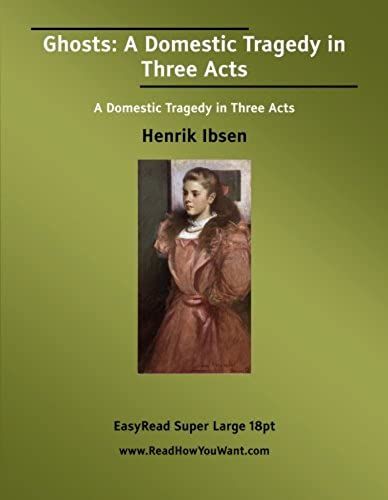 Ghosts: A Domestic Tragedy In Three Acts A Domestic Tragedy In Three Acts: [Easyread Super Large 18pt Edition]