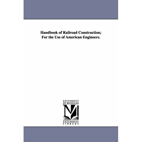 Handbook Of Railroad Construction; For The Use Of American Engineers.