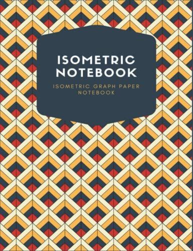 Isometric Notebook: Isometric Graph Paper Notebook|Isometric Paper|Pad 3d Design And Math Iso Notebook (120 Pages, 8.5 X 11)