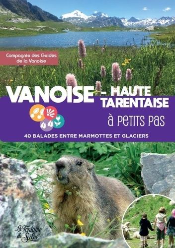 Vanoise - Haute Tarentaise À Petits Pas - 40 Balades Entre Marmottes Et Glaciers