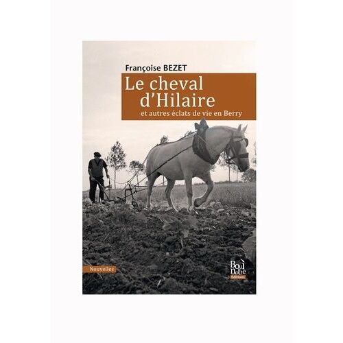 Le Cheval D'hilaire Et Autres Éclats De Vie En Berry