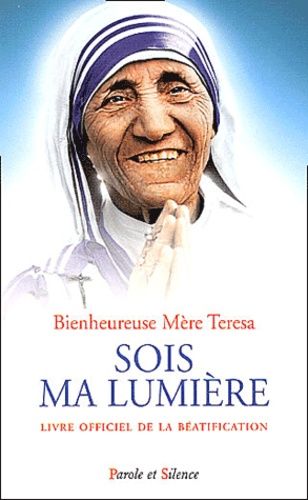 Sois Ma Lumière - Livre Officiel Préparé Par Les Missionnaires De La Charité Pour La Béatification De Mère Teresa
