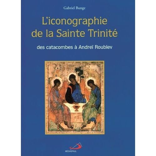 L'iconographie De La Sainte Trinite - Des Catacombes A Andrei Roublev