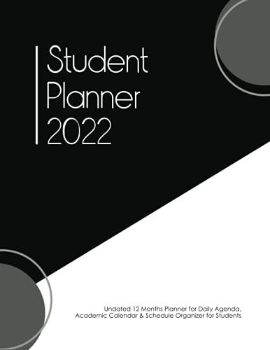Student Planner 2022: Undated 12 Months Planner For Daily Study Agenda, Academic Calendar & Schedule Organizer With Weekly & Monthly Spread For School And College Students & Teachers