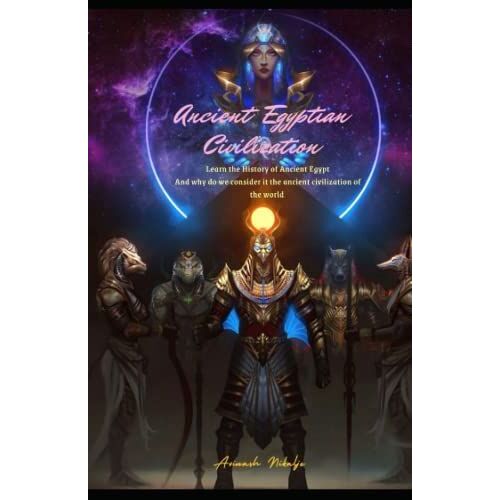 Ancient Egyptian Civilization: Learn The History Of Ancient Egypt And Why Do We Consider It The Ancient Civilization Of The World