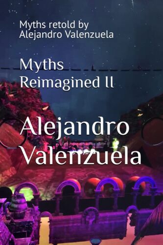 Myths Reimagined Ii: Myths Retold By Alejandro Valenzuela