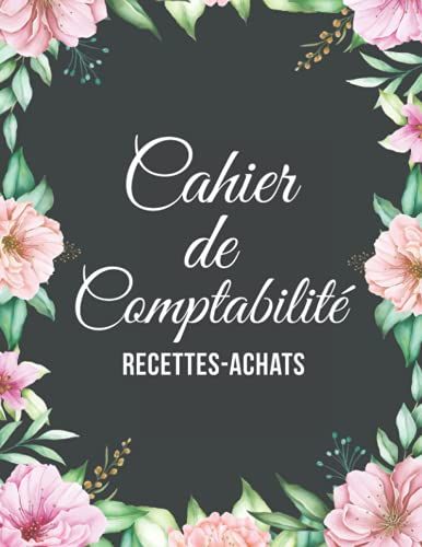 Cahier De Comptabilité Recettes-Achats: Livre De Compte Auto Entrepreneur | Format A4 | Design Floral Élégant