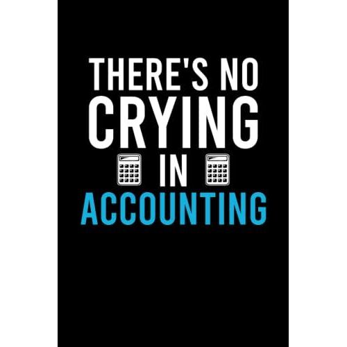 There's No Crying In Accounting Notebook: Funny Cpa Accounting Gift For Tax Accountants, Men, Women - Birthday Accountant Gifts For Office | 6x9 Lined Notebook Journal