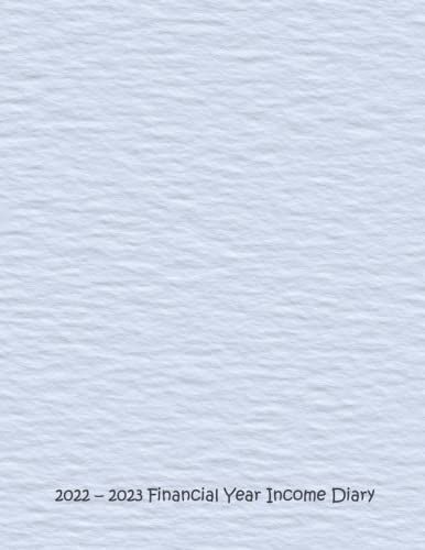 2022 - 2023 Financial Year Income Diary: January 2022 To July 2023 - Covers Most Global Tax Return Reporting Periods.