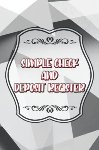 Simple Check And Deposit Register: Notebook To Record And Track Financial Transactions, Debit And Credit Journal