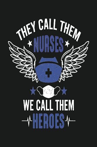 They Call Them Nurses We Call Them Heroes: Great As Nurse Journal,Organizer,Practitioner Gift Or Nurse Graduation Gift.