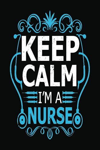 Keep Calm I'm A Nurse: Great As Nurse Journal,Organizer,Practitioner Gift Or Nurse Graduation Gift.