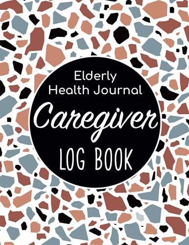 Caregiver Log Book - Elderly Health Journal: Caregiver Organizer/Sheets Alzheimers/Patients Medical Journal/Daily Caregiver Notebook/Aid Caregiver ... Health Tracker/Nurse Medical Notebook