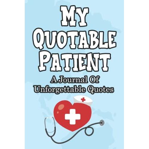 My Quotable Patient A Journal Of Unforgettable Quotes: A Notebook To Log Your Patient's Funny Quotes, Humorous Diary For Memorable Sayings