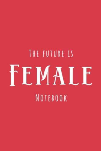 The Future Is Female Notebook: Women Empowering Journal, Daily Notes Taking Notebook For Ladies