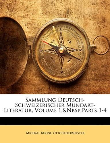 Sammlung Deutsch-Schweizerischer Mundart-Literatur, Volume 1, Parts 1-4 (German Edition)