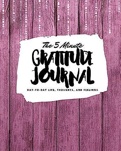 The 5 Minute Gratitude Journal: Day-To-Day Life, Thoughts, And Feelings (8x10 Softcover Journal)