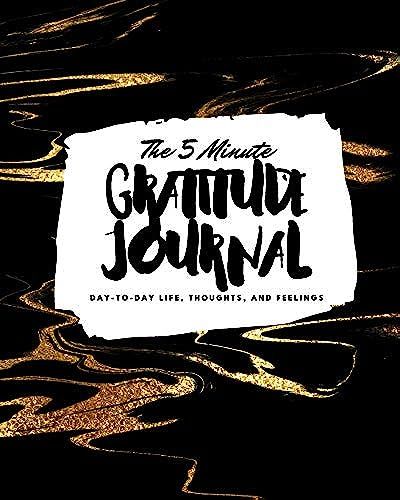 The 5 Minute Gratitude Journal: Day-To-Day Life, Thoughts, And Feelings (8x10 Softcover Journal)