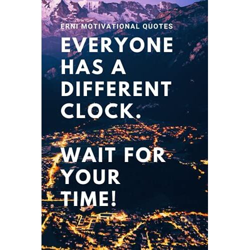 Everyone Has A Different Clock. Wait For Your Time!: Motivational Notebook, Journal, Diary (Motivational Quotes From Erni)