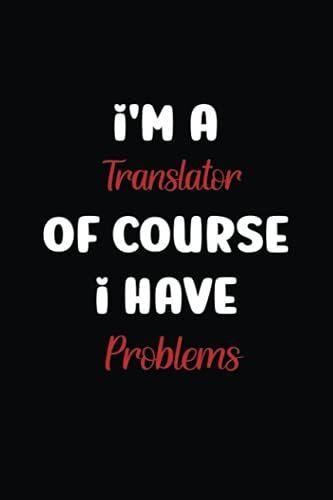 I'm A Translator Of Course I Have Problems: Best Coworker Gift & Appreciation Notebook , Blank Lined Notebook Journal , Perfect For Men & Women