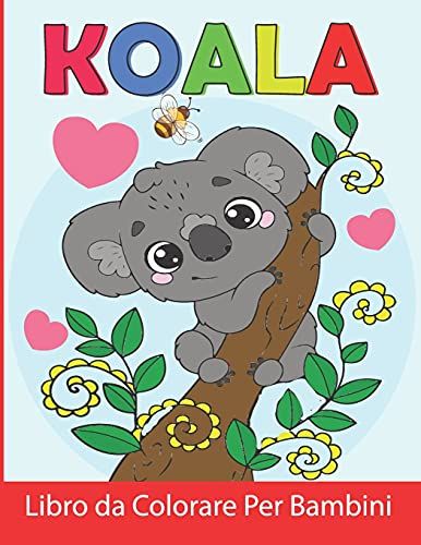 Koala Libro Da Colorare Per Bambini: Koala Da Colorare Per Ragazzi E Ragazze