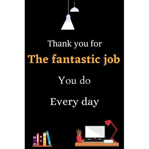 Thank You For The Fantastic Job You Do Every Day: Lined Notebook, Inspirational Journal, Gifts For Employees, Office, Coworkers, Staff Notebook
