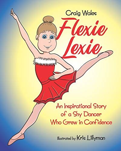 Flexie Lexie: An Inspirational Story Of A Shy Dancer Who Grew In Confidence